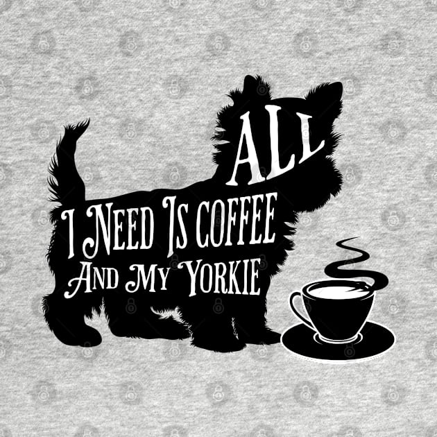 All I Need Is Coffee And My Yorkie by PlayfulPrints